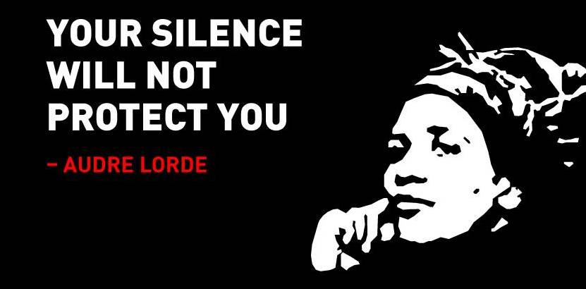 Audre Lorde: "Your silence will not protect you."